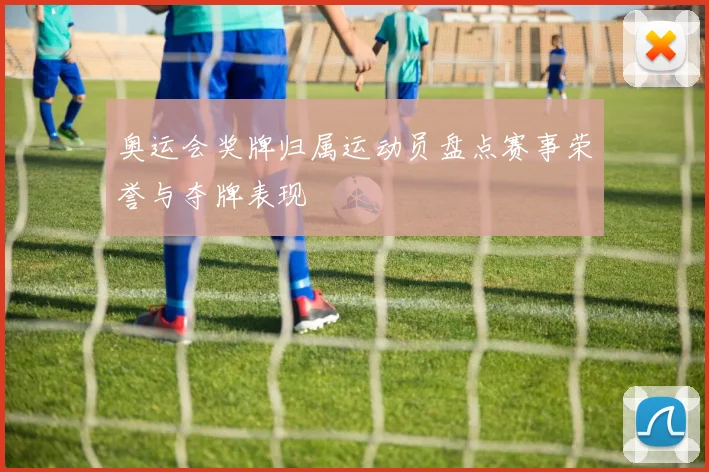奥运会奖牌归属运动员盘点赛事荣誉与夺牌表现